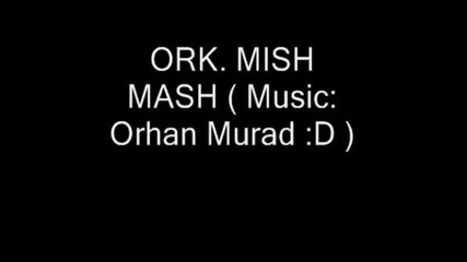 Ork. Mish Mash ( Music: Orhan Murat )