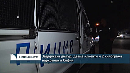Задържаха дилър, двама клиенти и 2 килограма наркотици в София