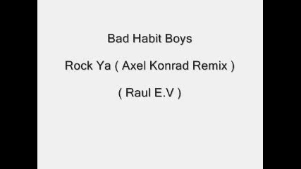 Bad Habit Boys - Rock Ya ( Axel Konrad Remix) 