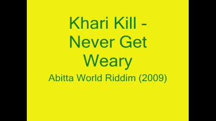 Khari Kill - Never Get Weary - [abitta World Riddim - 2009]