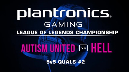 Autism United vs HELL - Plantronics LoL Championship #2