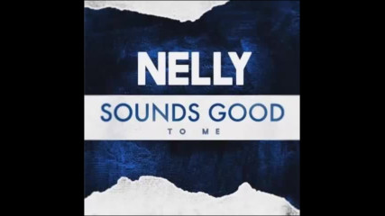 *2017* Nelly - Sounds Good To Me