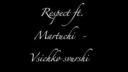 Respect ft Martu4i - Vsichko svurshi