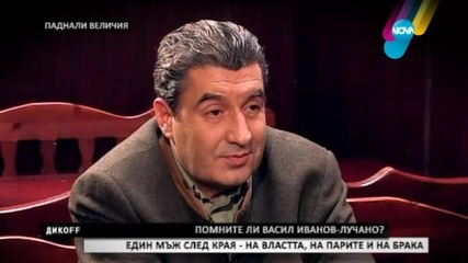 Васил Иванов - Лучано след края на властта, на парите и на брака - Дикофф (12.04.2015)