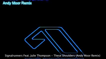 Signalrunners Feat. Julie Thompson - These Shoulders (andy Moor Remix) 
