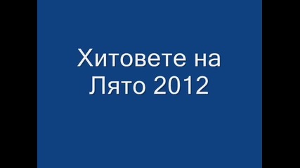 Хитовете на ,,лято 2012,,