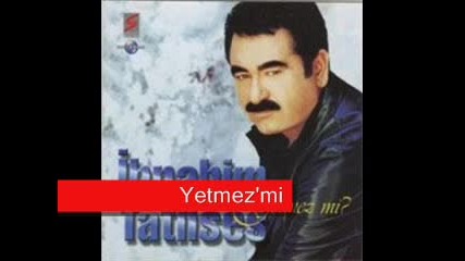 Ibrahimtatlises - Yetmezmi.flv