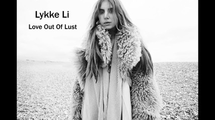 Lykke Li - Love Out Of Lust