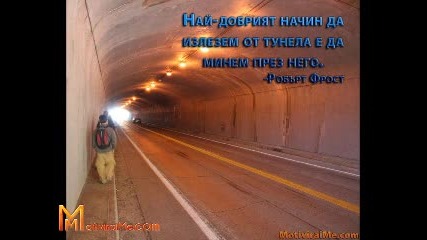 Най - добрият начин да излезем от тунела е да минем през него. — Мотивирай ме 18.03.2011