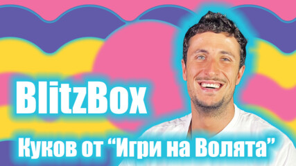 BlitzBox с Куков от "Игри на волята": За тъмната му страна, как се е подготвял и още...