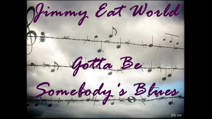 Jimmy Eat World - Gotta Be Somebody's Blues + текст