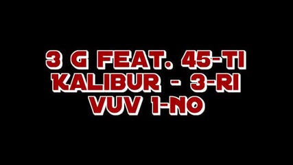 3 G feat. 45 - ti Kalibur - 3 v 1 