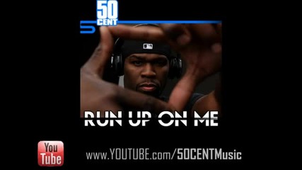 50 Cent - Run Up On Me [freestyle] [new February 2011]