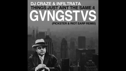 Craze & Infiltra - Things Just Aint The Same 4 Gvngstvs (pickster & Riot Earp Remix)