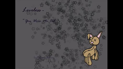 Loveless - You wore me out