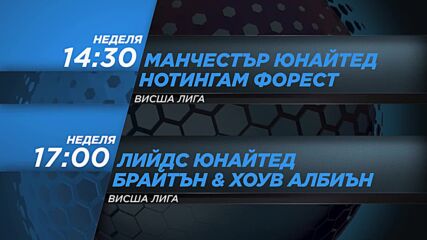 Манчестър Юн-Нотингам Форест от 14:30 ч. и Лийдс Юн-Брайтън Хоув Албиън от 17 ч. на 17.05, неделя