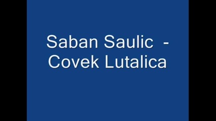Saban Saulic - Covek Lutalica
