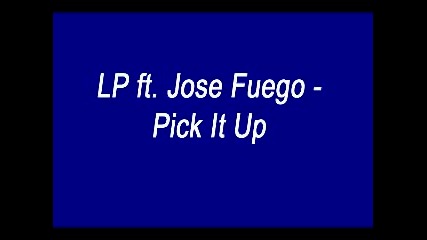 Lp feat. Jose Fuego - Pick It Up [hq]