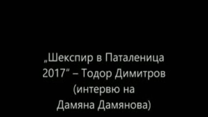 Шекспир в Паталеница 2017 Тодор Димитров интервю на Дамяна Дамянова
