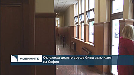 Отложиха делото срещу бивш зам.-кмет на София