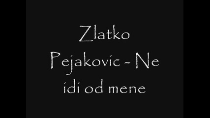 Не ме оставяй - Златко Пеякович (превод)