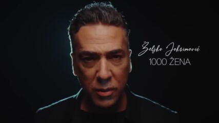 Zeljko Joksimovic - 1000 zena (official Hd video) 2024