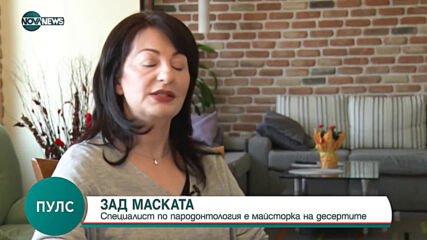 ЗАД МАСКАТА: Специалист по пародонтология е майсторка на десертите