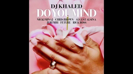 Dj Khaled - Do You Mind Feat. Nicki Minaj, Chris Brown , Future , August Alsina, Jeremih & Rick Ross