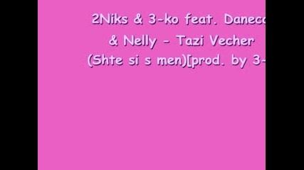 2niks &. Daneca Ft. Nelly - Tazi Ve4er