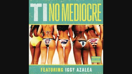 T.i. feat. Iggy Azalea - No Mediocre *аудио*