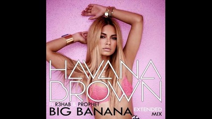 *2013* Havana Brown ft. R3hab & Prophet - Big banana ( R3hab version )