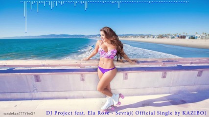 Dj Project feat. Ela Rose - Sevraj ( Official Single by Kazibo )
