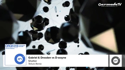Gabriel & Dresden vs D-wayne - Shatter (tellur Remix)
