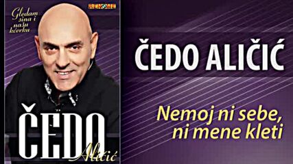 Cedo Alicic - Nemoj ni sebe ni mene kleti (audio 2021).mp4