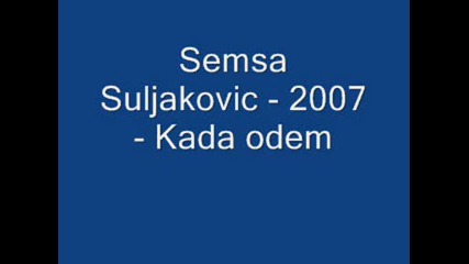 Semsa Suljakovic - 2007 - Kada odem