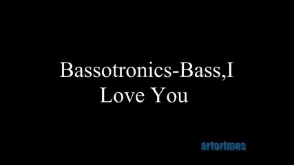 Bassotronics - Bass,  I Love you
