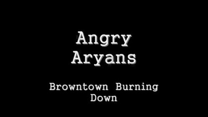 Angry Aryans - Brown Town Burning Down