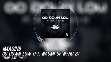 Imagin8 - Go Down Low (ft. Naomi of Nyro B) [trap and Bass]