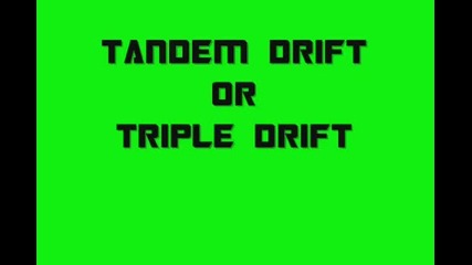 Tandem Drift or Triple Drift 