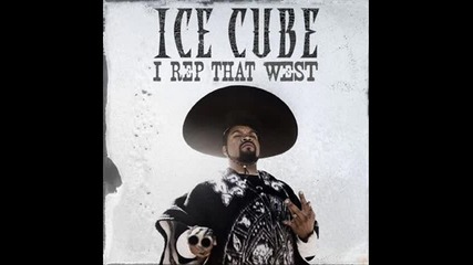 Ice Cube - I Rep That West 2010 dirty ( I Am The West )