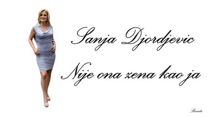 Sanja Djordjevic - Nije ona zena kao ja