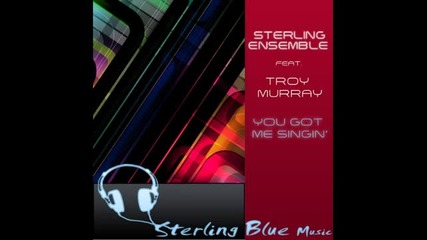 Sterling Ensemble feat. Troy Murray - You Got Me Singin' (main Mix)
