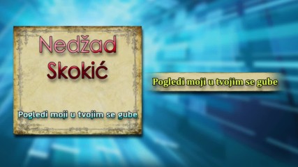 Nedzad Skokic - Pogledi moji u tvojim se gube - (Audio)