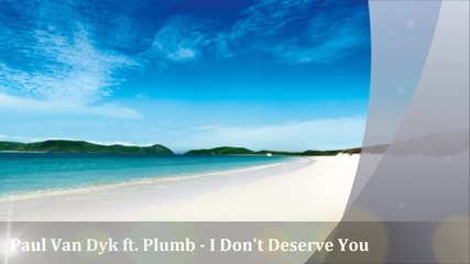 • Насладете се на този вокал • Paul Van Dyk ft. Plumb - I Don't Deserve You ( Original Mix )