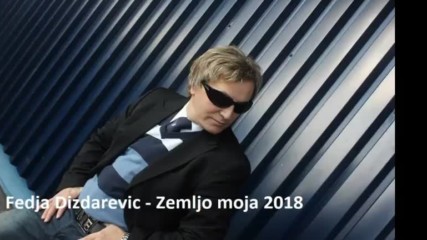 Fedja Dizdarevic - Zemljo moja 2018