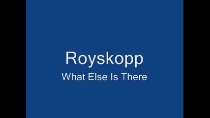 Royksopp - What Else Is There