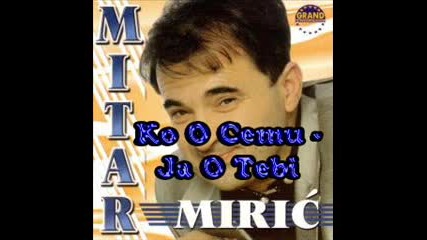 Mitar Miric - Ko O Cemu - Ja O Tebi