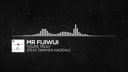 Mr Fijiwiji - Yours Truly (feat. Danyka Nadeau)