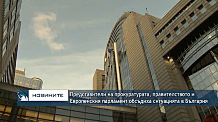 Представители на прокуратурата, правителството и ЕП обсъдиха ситуацията в Българ