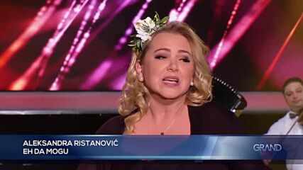 Aleksandra Ristanovic - Eh da mogu - Gp - (tv Grand 02.06.2023.).mp4